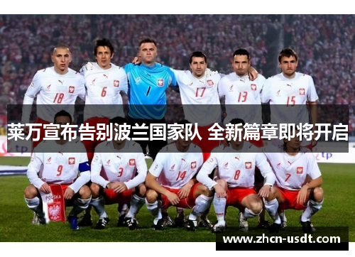 莱万宣布告别波兰国家队 全新篇章即将开启